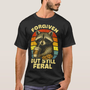 Forgiven but feral raccoon funny sarcastic raccoon T-Shirt