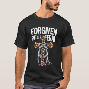 Forgiven But Still Feral Racoon Christian Quote T-Shirt