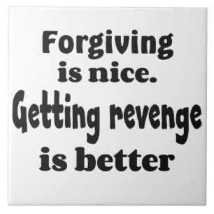 Forgiving and revenge bf ceramic tile