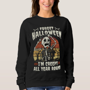 Forgot Halloween I'm Creepy All Year Round Sweatshirt