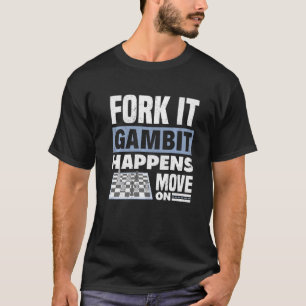 Fork It Gambit Happens Move On Chess Checkmate Que T-Shirt