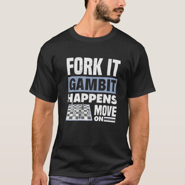 Fork It Gambit Happens Move On Chess Checkmate Que T-Shirt (Front)
