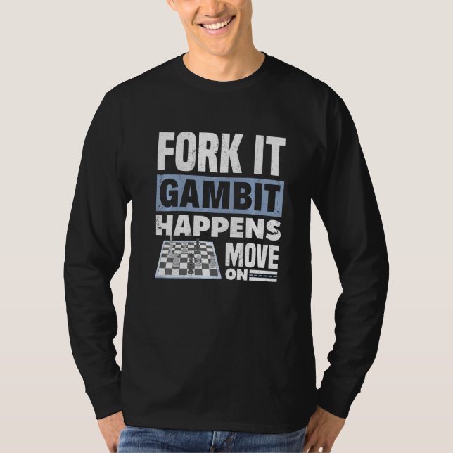 Fork It Gambit Happens Move On Chess Checkmate Que T-Shirt (Front)
