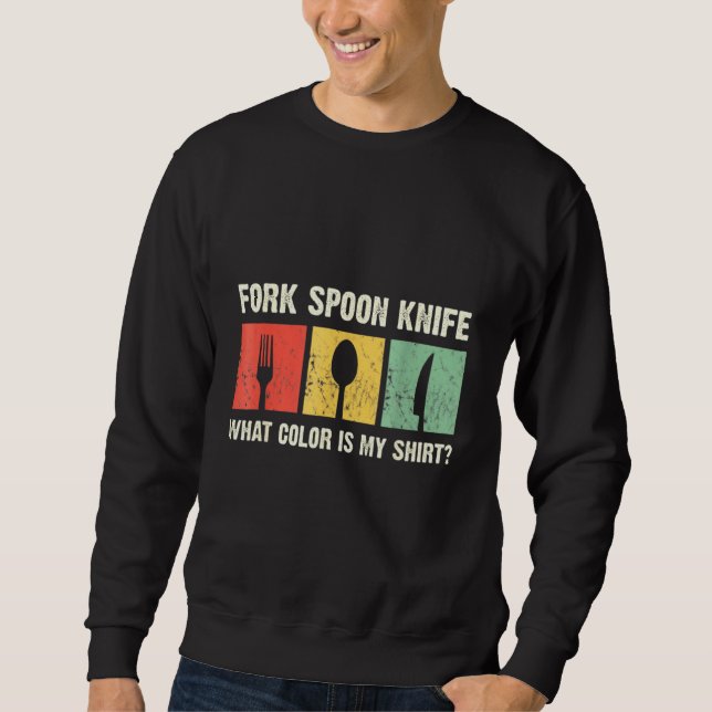 Fork Spooon Knife What Colour Is My Funny Foodie J Sweatshirt (Front)
