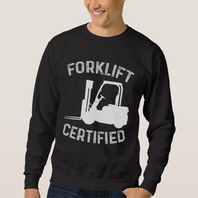 Forklift Certified Certified Forklift Driver Lift  Sweatshirt (Front)