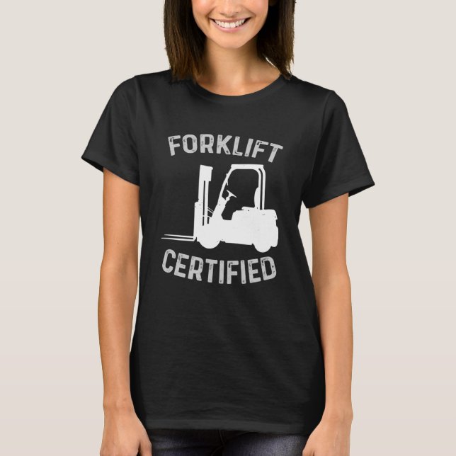 Forklift Certified Certified Forklift Driver Lift  T-Shirt (Front)