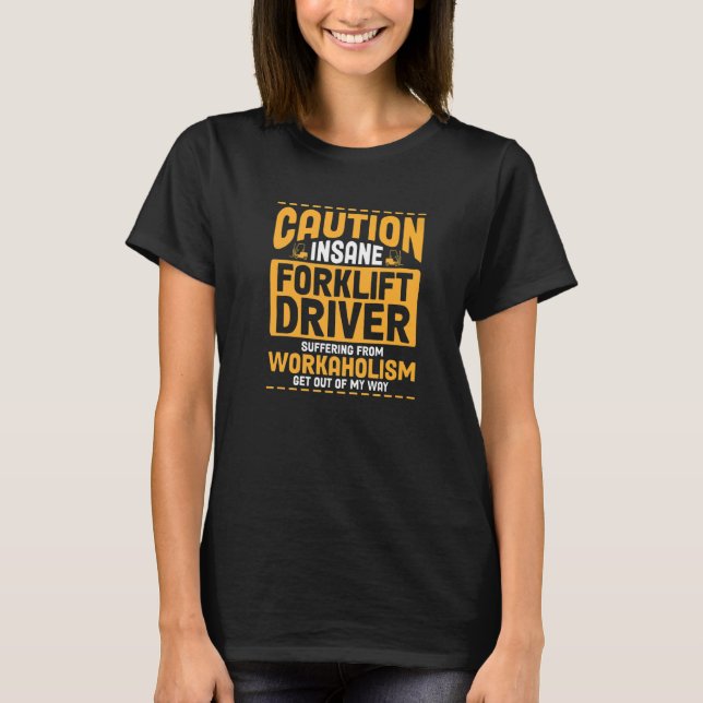 Forklift Driver Suffering From Workaholism Get Out T-Shirt (Front)