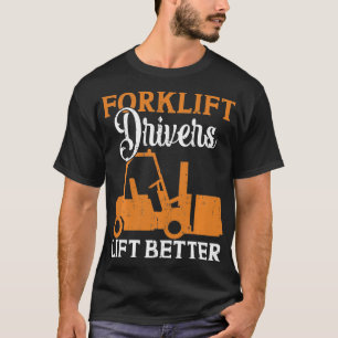 Forklift Drivers Lift Better T-Shirt