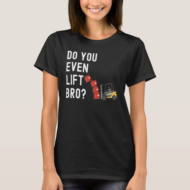 Forklift Operator Do You Even Lift Bro  Forklift R T-Shirt (Front)