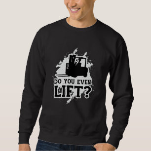 Forklift Operator Do You Even Lift Forklift Driver Sweatshirt