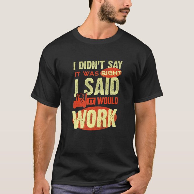 Forklift Operator Driver I Didnt Say It Was Right  T-Shirt (Front)