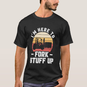 Forklift Operator Forklift Driver Iu2019m Here to T-Shirt