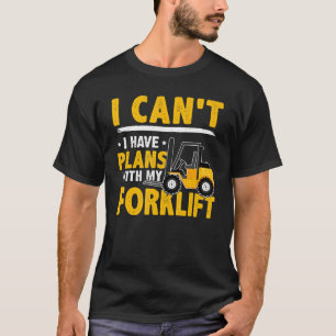 Forklift Operator I Can't I Have Plans With My Fo T-Shirt