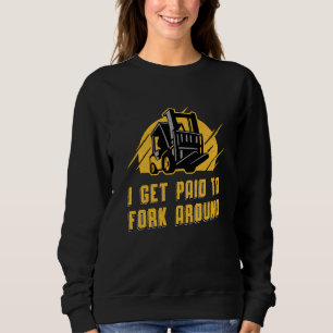 Forklift Operator I Get Paid To Fork Around Truck Sweatshirt