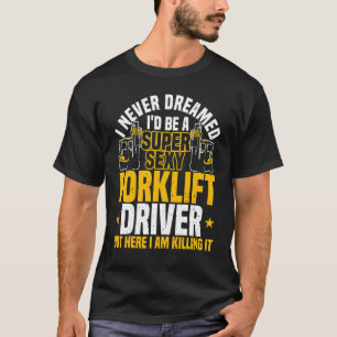 Forklift Operator  I Never Dreamed  Warehouse Fork T-Shirt