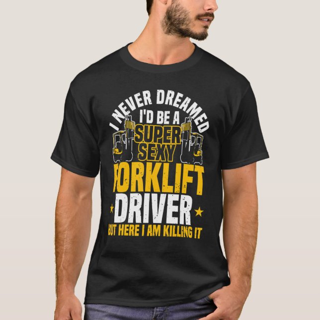 Forklift Operator  I Never Dreamed  Warehouse Fork T-Shirt (Front)