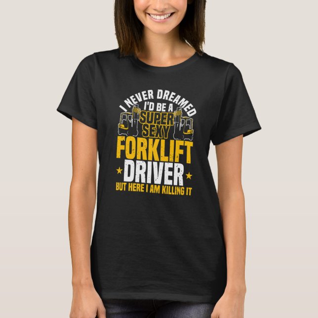 Forklift Operator I Never Dreamed Warehouse Forkli T-Shirt (Front)
