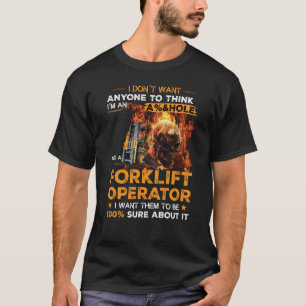 Forklift Operator I Want Them To Be 100 Sure About T-Shirt