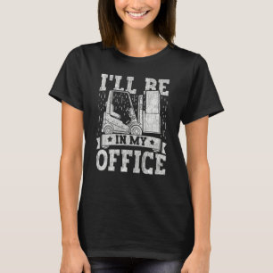 Forklift Operator I'll Be In My Office Forklift Dr T-Shirt