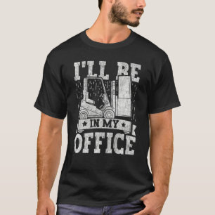 Forklift Operator I'll Be In My Office Forklift Dr T-Shirt