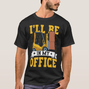 Forklift Operator I'll Be In My Office Forklift Dr T-Shirt