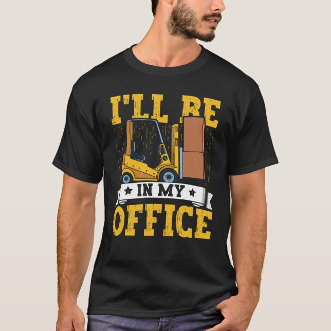 Forklift Operator I'll Be In My Office Forklift Dr T-Shirt (Front)