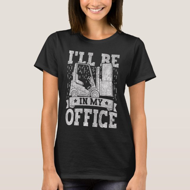 Forklift Operator I'll Be In My Office Forklift Dr T-Shirt (Front)