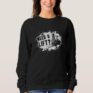 Forklift Operator Need A Lift Forklift Driver Sweatshirt