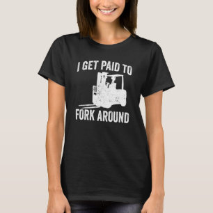 Forklifter Get Paid To Fork Around T-Shirt