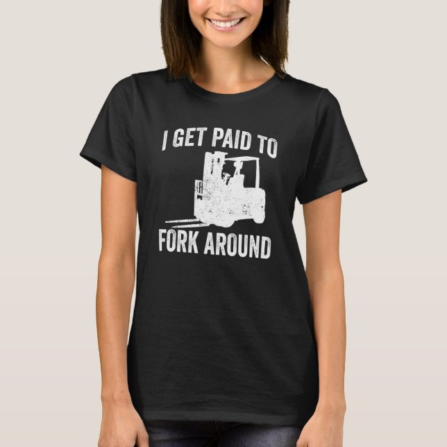 Forklifter Get Paid To Fork Around T-Shirt (Front)