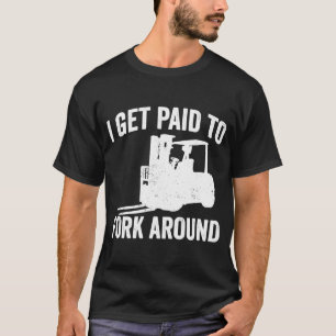 Forklifter Get Paid To Fork Around T-Shirt