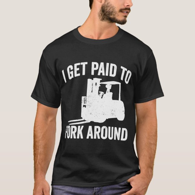Forklifter Get Paid To Fork Around T-Shirt (Front)