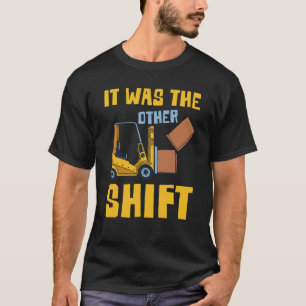 Forklifter It was the other Shift T-Shirt