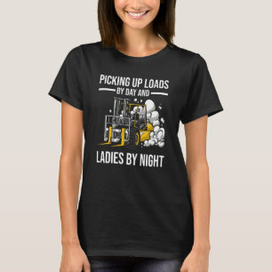 Forklifter Loads By Day Ladies By Night T-Shirt