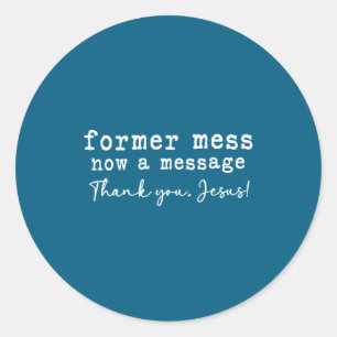 Former mess now a message thank you jesus faith classic round sticker