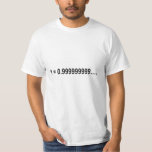 Formula Math Mathematical 1 = 0.999999999…. T-Shirt<br><div class="desc">I love Math. A must for every math lover, math student, math teacher. A perfect match for nerds and geeks. Good for the young and the old.</div>