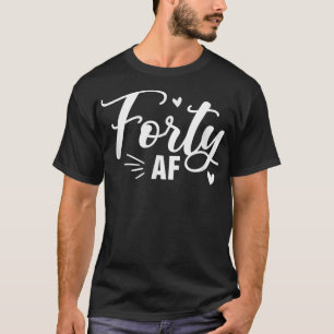 Forty AF Funny 40th Birthday Queen 40 Years Old BF T-Shirt