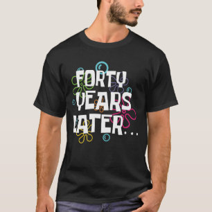 Forty Years Later Funny 40 Year Old 40th Birthday T-Shirt
