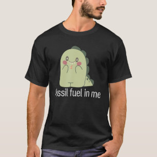 Fossil fuel in me Animal dinosaur T-Shirt