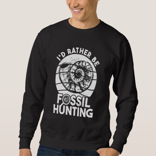 Fossil Hunter I'd Rather Be Fossil Hunting 1 Sweatshirt (Front)