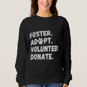 Foster Adopt Volunteer Donate Animal Rescue 1 Sweatshirt