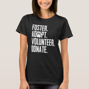 Foster Adopt Volunteer Donate Rescue Animal Shelte T-Shirt