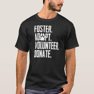 Foster Adopt Volunteer Donate Rescue Animal Shelte T-Shirt