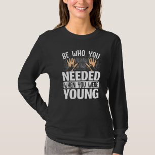 Foster Care Awareness Be Who You Needed When You W T-Shirt