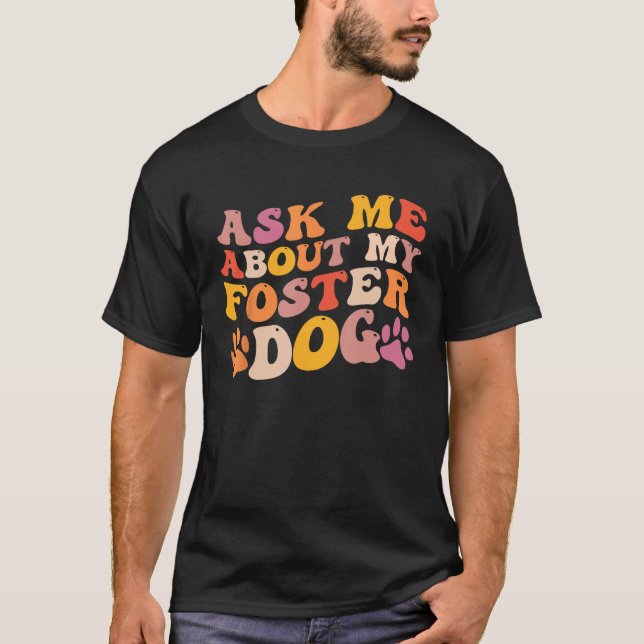 Foster Dog Care Groovy Ask Me About My Foster Dog  T-Shirt (Front)