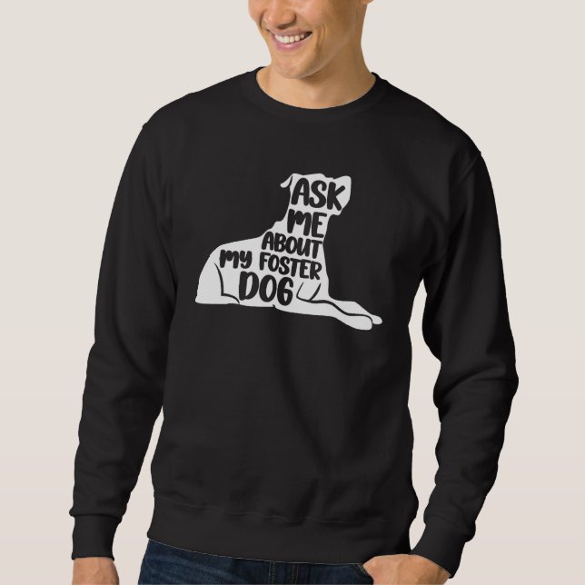 Foster Dog care Rescue Ask Me About My Foster Dog  Sweatshirt (Front)