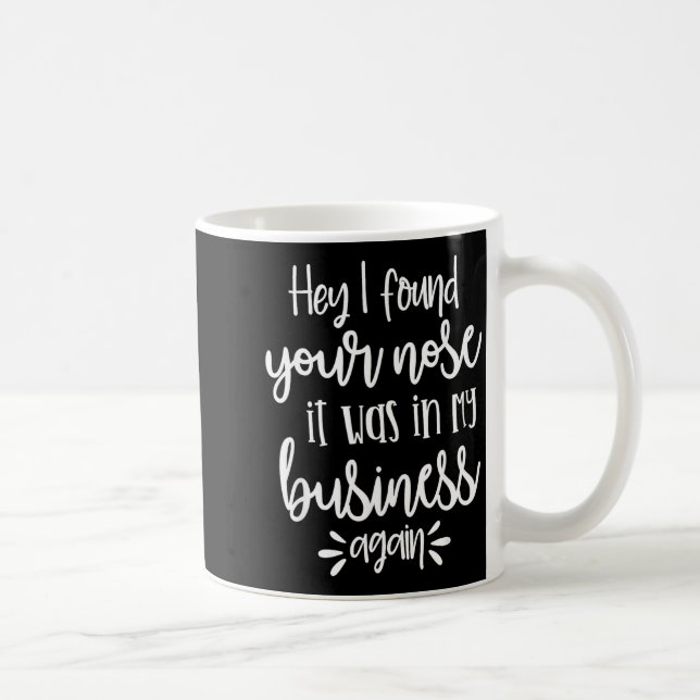 Found You Nose In My Business, Sarcastic Quotes Fu Coffee Mug (Right)