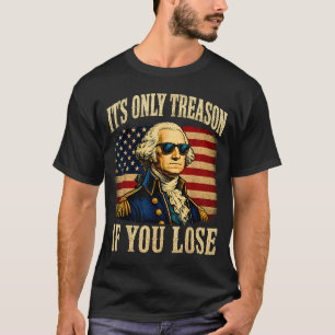 Founding Father Only Treason If Lose 4th Of July T-Shirt