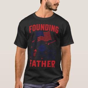 Founding Father Patriotic New Dad 4Th Of July T-Shirt