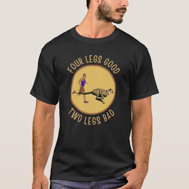 Four legs are good. Two legs are bad T-Shirt (Front)